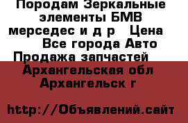 Породам Зеркальные элементы БМВ мерседес и д.р › Цена ­ 500 - Все города Авто » Продажа запчастей   . Архангельская обл.,Архангельск г.